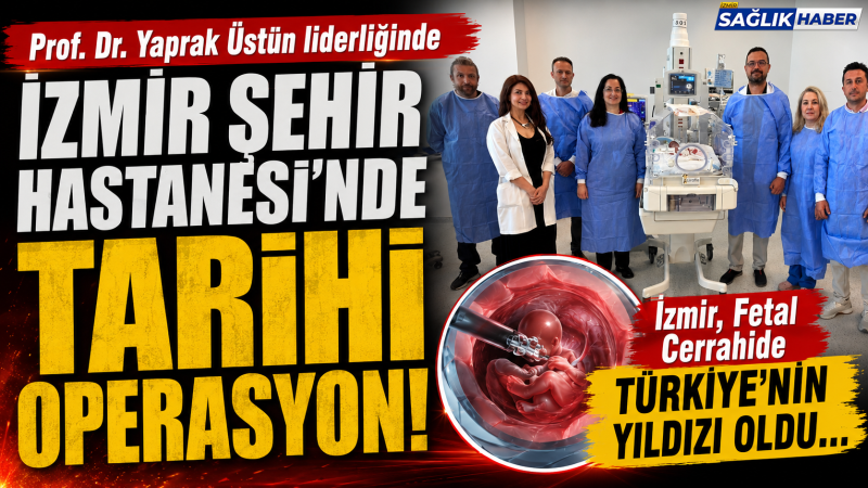 Prof. Dr. Yaprak Üstün liderliğinde tarihi operasyon: İzmir, Fetal Cerrahide Türkiye'nin yıldızı oldu!