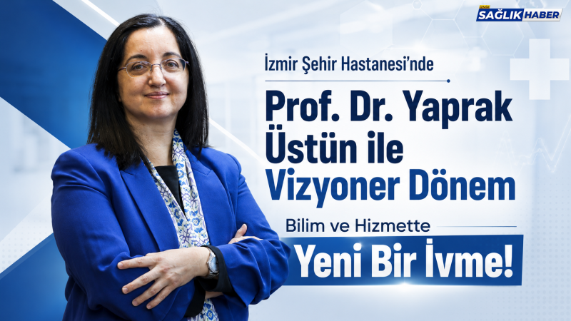 İzmir Şehir Hastanesi’nde Prof. Dr. Yaprak Üstün ile vizyoner dönem
